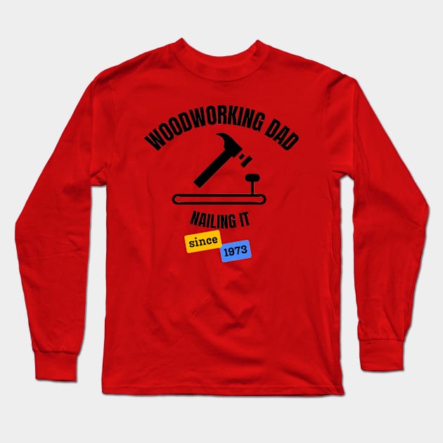 Woodworking Dad Nailing It Since 1973 Long Sleeve T-Shirt by DesignMore21